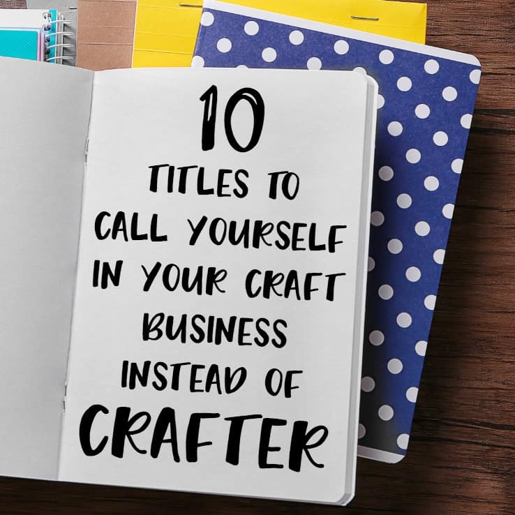 10 Titles to Call Yourself in Your Craft Business Instead of 'Crafter