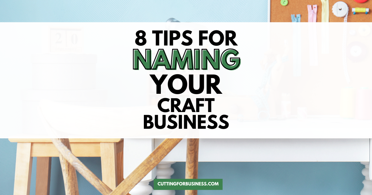 8 Tips for Naming Your Craft Business - Cutting for Business