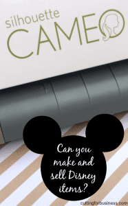 Trademarks and Your Craft Business: Can I make and sell Disney items with my Silhouette or Cricut? - by cuttingforbusiness.com