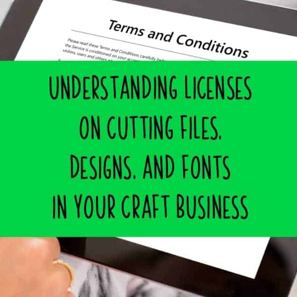 Understanding Licenses on Cutting Files, Designs, and Fonts - A must read for Silhouette Portrait and Cameo and Cricut Explore or Maker business owners - by cuttingforbusiness.com