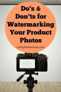 Do's and Don'ts for Watermarking Product Photos in Your Silhouette or Cricut Small Business - cuttingforbusiness.com