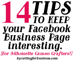 14 Tips to Keep Your Facebook Business Page Interesting (for Silhouette Cameo Crafters!) - by cuttingforbusiness.com