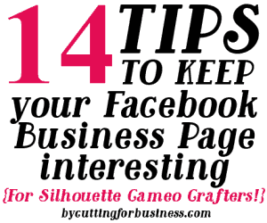 14 Tips to Keep Your Facebook Business Page Interesting (for Silhouette Cameo Crafters!) - by cuttingforbusiness.com