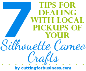 7 Local Pick Up Tips for Silhouette Crafters (in lieu of shipping) Your Handmade Items - by cuttingforbusiness.com