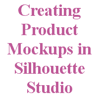 Creating Product Mockups in Silhouette Studio - by cuttingforbusiness.com