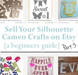 Selling Your Silhouette Cameo Crafts on Etsy - Part Three - by cuttingforbusiness.com
