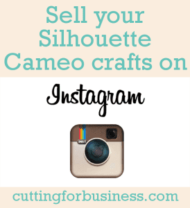 Sell your Silhouette Cameo crafts on Instagram - cuttingforbusiness.com
