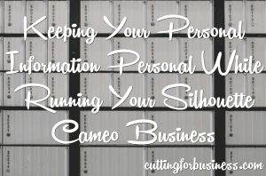 Keeping Personal Details Personal While Running a Silhouette Cameo Business from Home by cuttingforbusiness.com