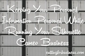 Keeping Personal Details Personal While Running a Silhouette Cameo Business from Home by cuttingforbusiness.com