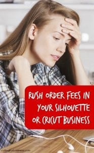 Rush Order Fees and Your Silhouette or Cricut Business - by cuttingforbusiness.com