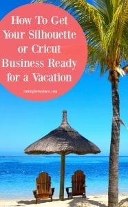 How to Handle a Vacation in Your Silhouette or Cricut Cameo Business by cuttingforbusiness.com