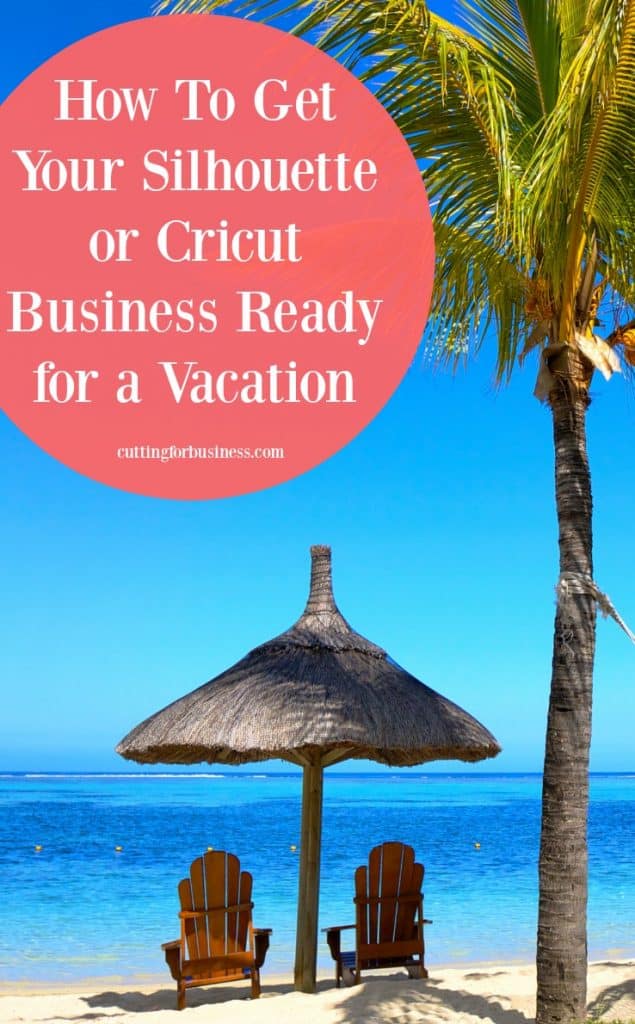 How to Handle a Vacation in Your Silhouette or Cricut Cameo Business ...