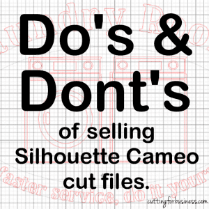 Do's and Dont's for selling Silhouette Cameo cut files by cuttingforbusiness.com