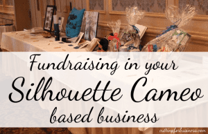 Fundraising in your Silhouette Cameo based Business by cuttingforbusiness.com