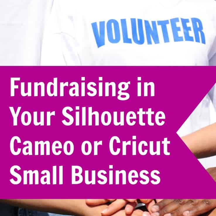 Fundraising in your Silhouette or Cricut Based Business - by cuttingforbusiness.com