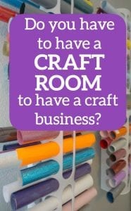 Reader Question: Do I Have to Have a Craft Room to Run a Silhouette Portrait or Cameo or Cricut Explore or Maker Craft Business? - by cuttingforbusiness.com