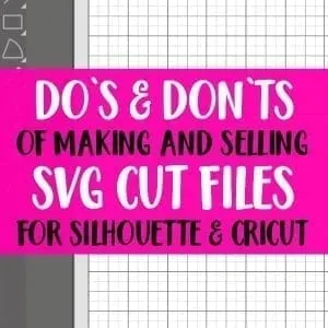 Do's and Don'ts for Selling SVG Cut Files for Silhouette Portrait or Cameo and Cricut Explore or Maker - by cuttingforbusiness.com