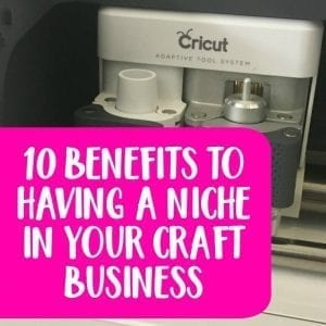 10 Benefits to Having a Niche in Your Silhouette Portrait or Cameo and Cricut Explore or Maker Craft Business - by cuttingforbusiness.com