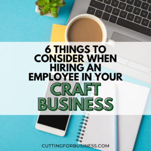 6 Things to Consider When Hiring an Employee in Your Craft Business