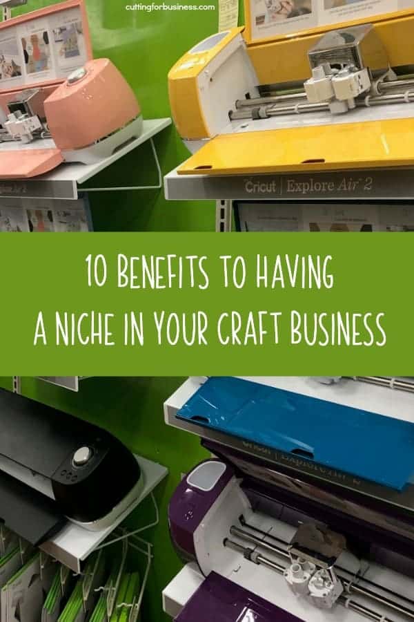 10 Benefits to Having a Niche in Your Silhouette or Cricut Craft Business - by cuttingforbusiness.com
