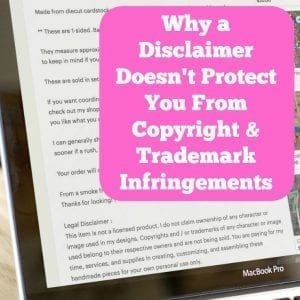 Read why a disclaimer on your online listings doesn't protect you from copyright or trademark infringements. A must read for Silhouette Cameo or Portrait and Cricut Explore or Maker small business owners - by cuttingforbusiness.com