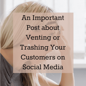 Venting or Trashing Your Customers on Social Media by cuttingforbusiness.com