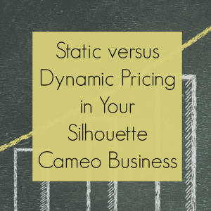 Static vs. Dynamic Pricing for Silhouette Cameo Business Owners by cuttingforbusiness.com