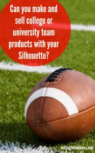 College or University trademark licensing in your Silhouette or Cricut business - by cuttingforbusiness.com