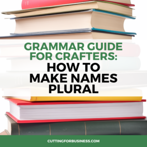 Grammar Guide for Crafters: How to Make Names Plural in Craft Projects