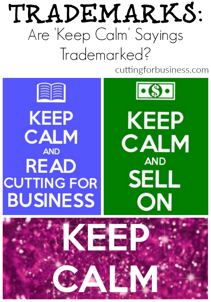 Are 'Keep Calm' Sayings Trademarked? Find out if you can use them in your Silhouette or Cricut business. By cuttingforbusiness.com.