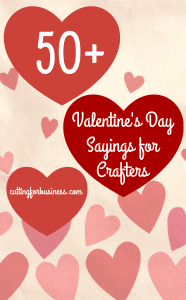 50+ Valentine's Day Sayings for Crafters (Great for Silhouette Cameo or Cricut!) by cuttingforbusiness.com