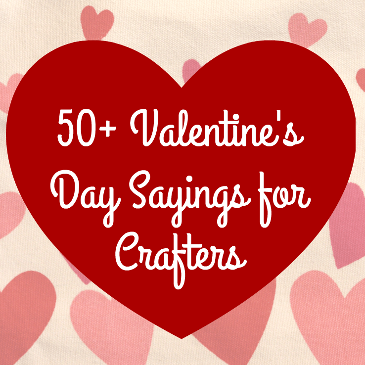 50+ Valentine's Day Sayings for Crafters (Great for Silhouette Cameo or
