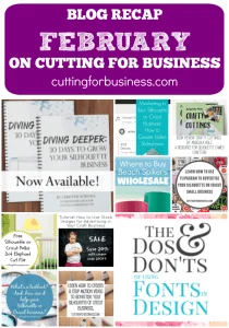Blog Recap: February on Cutting for Business - cuttingforbusiness.com - Learn to make money with your Silhouette Cameo or Cricut