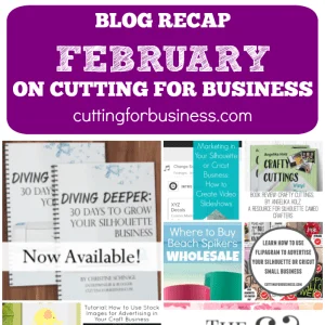 Blog Recap: February on Cutting for Business - cuttingforbusiness.com - Learn to make money with your Silhouette Cameo or Cricut