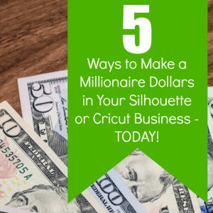 5 Ways to Make a Million Dollars in Your Silhouette Cameo or Cricut Business Today by cuttingforbusiness.com