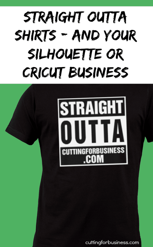 Trademarks: Straight Outta Shirts and Your Silhouette Cameo or Cricut Business by cuttingforbusiness.com