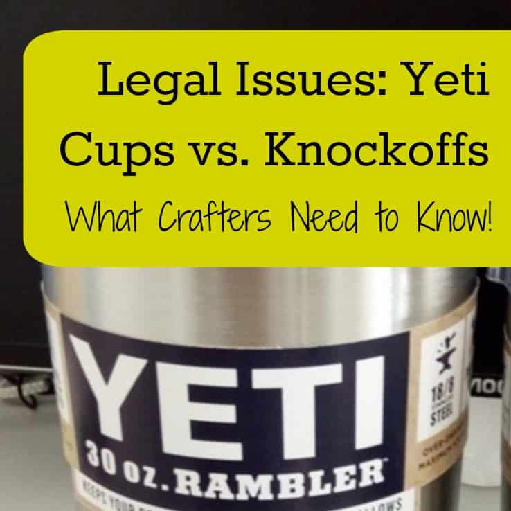 Yeti Cups - And the Legal Issues of Knockoffs - What Silhouette Cameo and Cricut Crafters Need to Know - by cuttingforbusiness.com