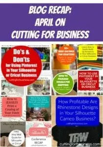 Blog Recap: April on Cutting for Business - Learn to make money with your Silhouette Cameo or Cricut. cuttingforbusiness.com