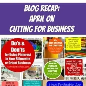 Blog Recap: April on Cutting for Business - Learn to make money with your Silhouette Cameo or Cricut. cuttingforbusiness.com