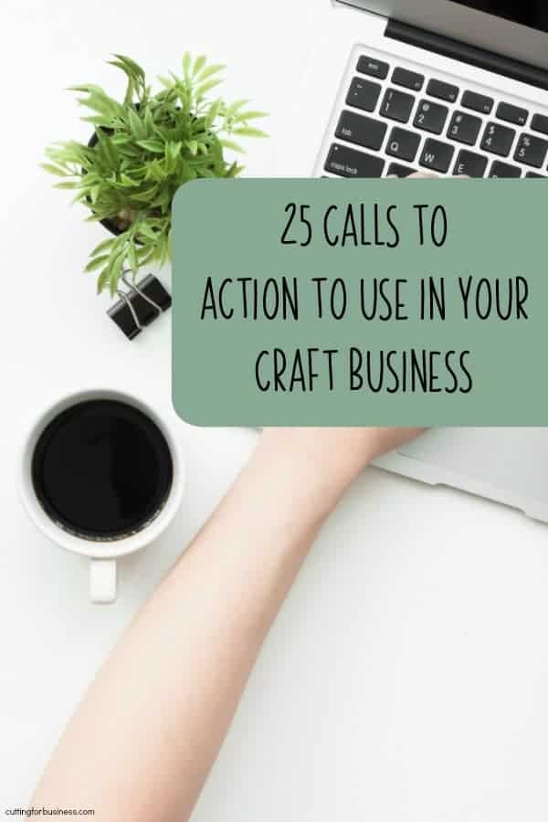 25 Calls to Action to Use in Your Craft Business - Silhouette Portrait or Cameo and Cricut Explore or Maker - by cuttingforbusiness.com
