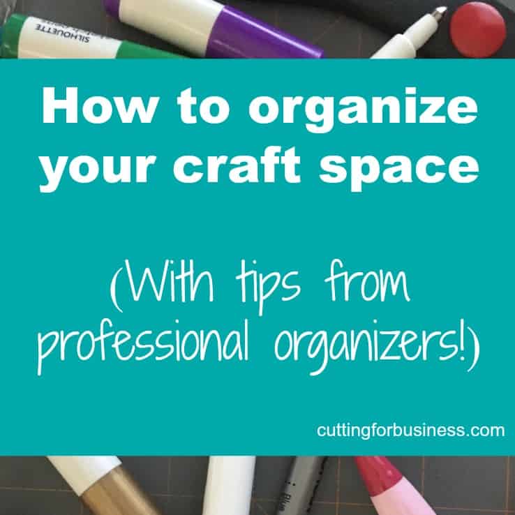 How to Organize Your Craft Room or Space - Tips from Professional Organizers - Great for Silhouette Cameo and Cricut Crafters - by cuttingforbusiness.com