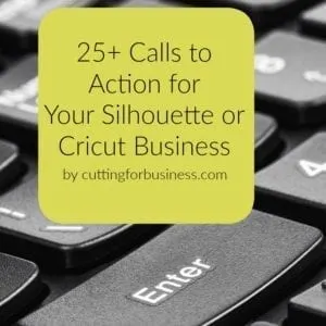25+ Calls to Action to Use in Your Silhouette Cameo or Cricut Business by cuttingforbusiness.com
