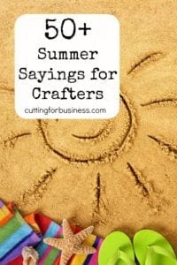 50+ Summer Sayings for Silhouette Cameo and Cricut crafters. Learn to make money with your machine at cuttingforbusiness.com.
