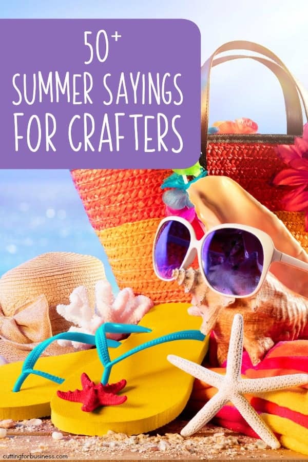50+ Summer Sayings for Silhouette Portrait or Cameo and Cricut Explore or Maker Crafters - by cuttingforbusiness.com