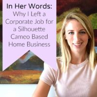 Why I Left the Corporate World for a Silhouette Cameo Based Business - Featured on cuttingforbusiness.com