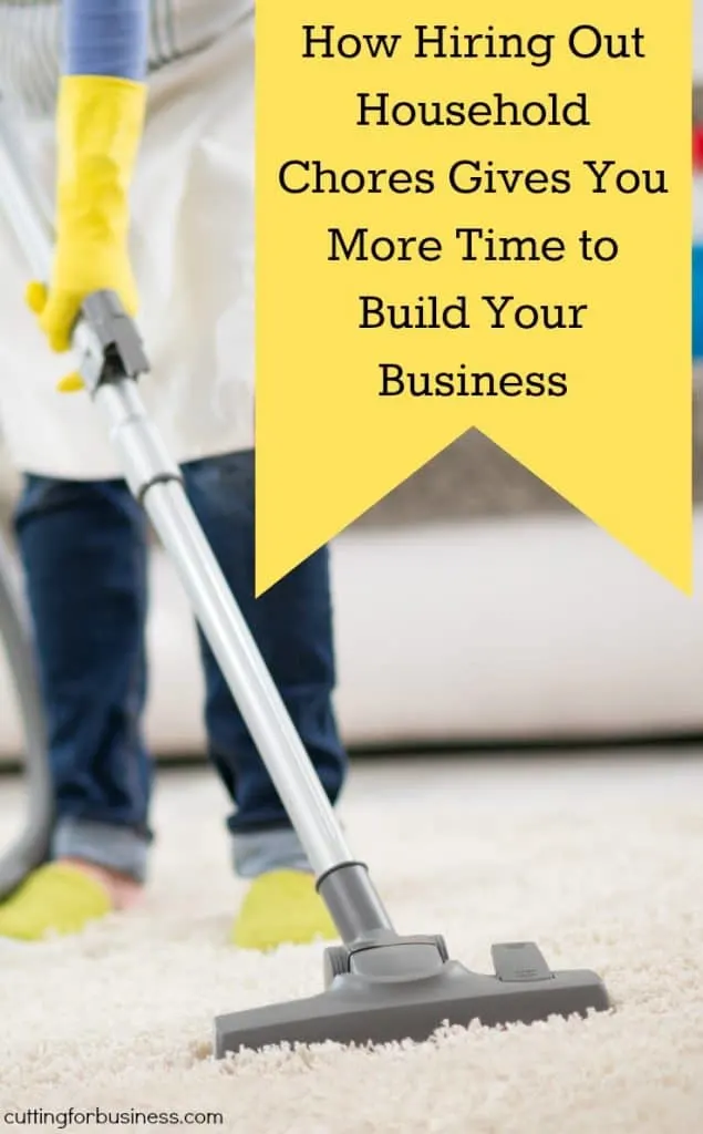 Hire Out Household Chores to Make More Time for Your Silhouette Cameo or Cricut Explore Business - by cuttingforbusiness.com