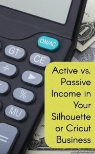 Active versus Passive Income - What's the Difference? - Information for Silhouette Cameo or Cricut Explore Small Business Owners - by cuttingforbusiness.com