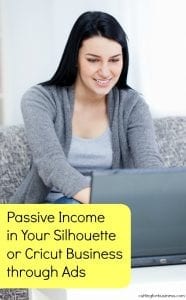 Passive Income in Your Silhouette or Cricut Business through Ads - by cuttingforbusiness.com