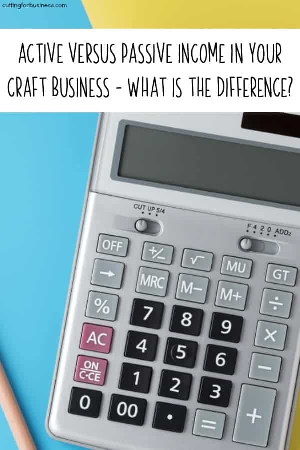 Active versus Passive Income in Your Silhouette or Cricut Craft Business - What's the Difference? - by cuttingforbusiness.com