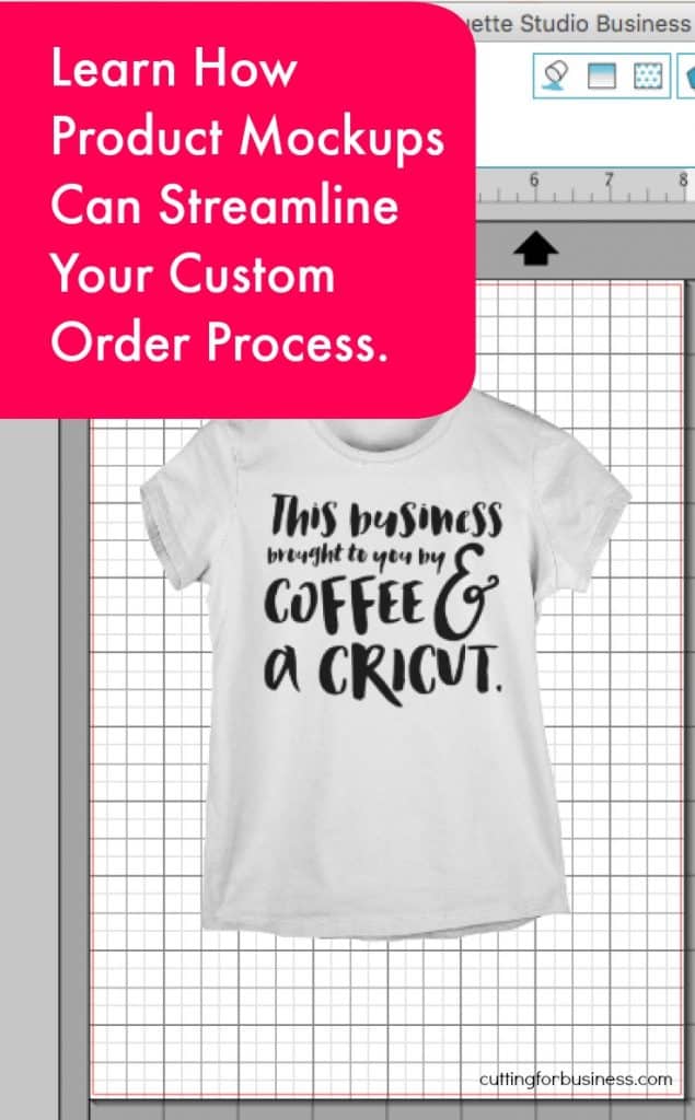 How (and Why!) to Use Mockups With Custom Silhouette Cameo or Cricut Explore Orders - by cuttingforbusiness.com